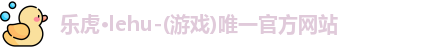 乐虎lehu唯一官网